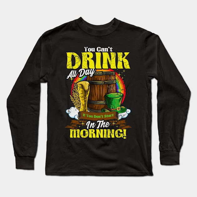 You Can't Drink All Day In The Morning St Patricks Day Long Sleeve T-Shirt by E